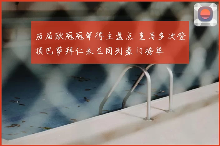 历届欧冠冠军得主盘点 皇马多次登顶巴萨拜仁米兰同列豪门榜单