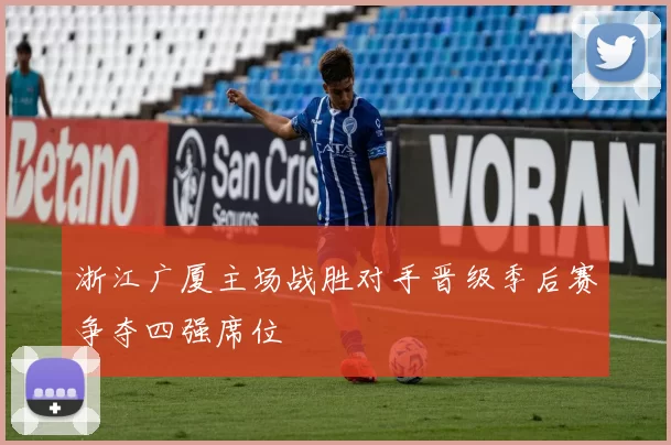 浙江广厦主场战胜对手晋级季后赛争夺四强席位