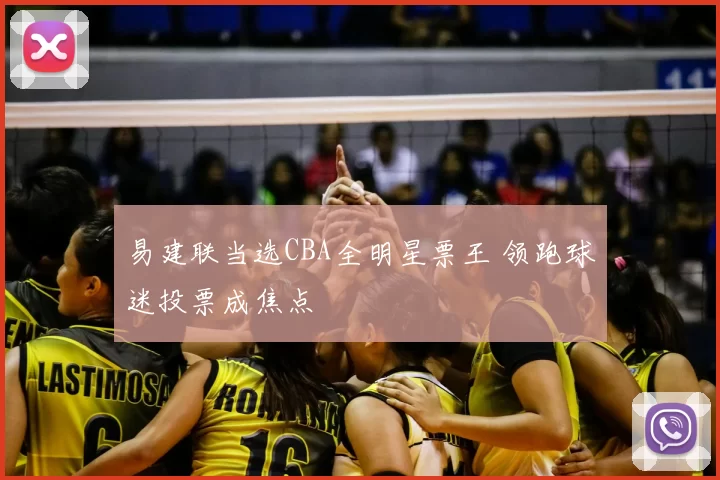 易建联当选CBA全明星票王 领跑球迷投票成焦点