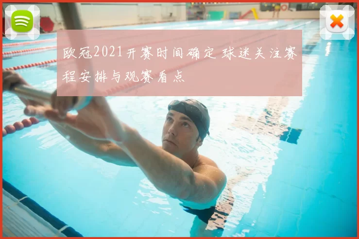 欧冠2021开赛时间确定 球迷关注赛程安排与观赛看点