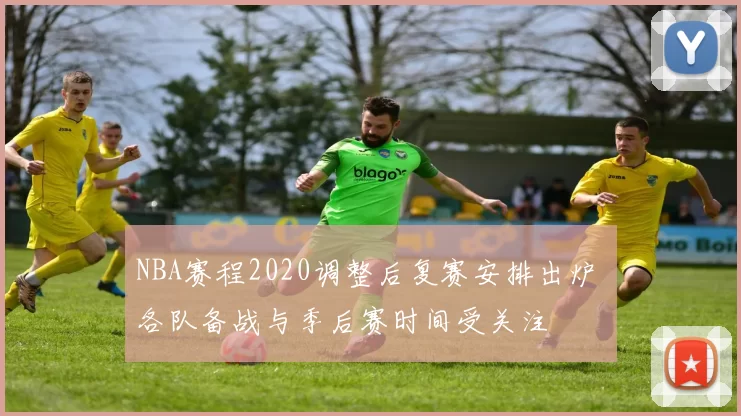 NBA赛程2020调整后复赛安排出炉 各队备战与季后赛时间受关注