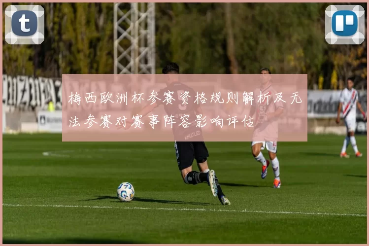梅西欧洲杯参赛资格规则解析及无法参赛对赛事阵容影响评估