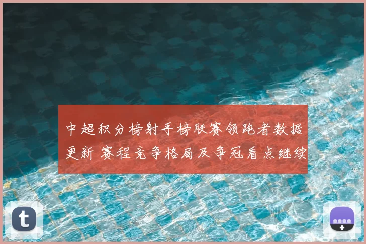 中超积分榜射手榜联赛领跑者数据更新 赛程竞争格局及争冠看点继续聚焦