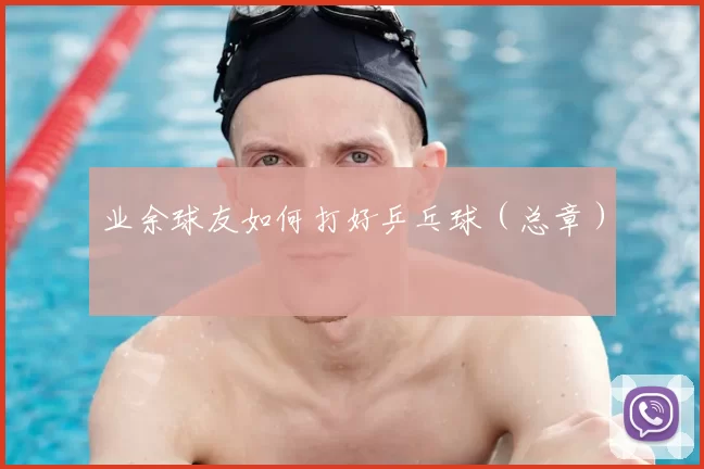 业余球友如何打好乒乓球（总章）